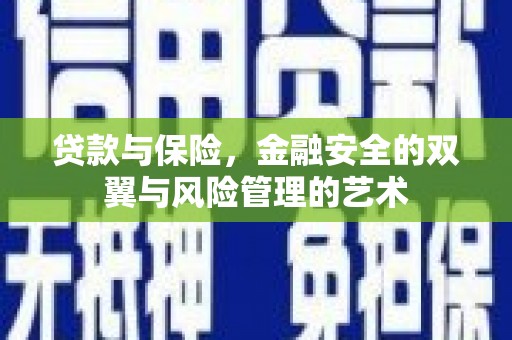 福建贷款与保险，金融安全的双翼与风险管理的艺术