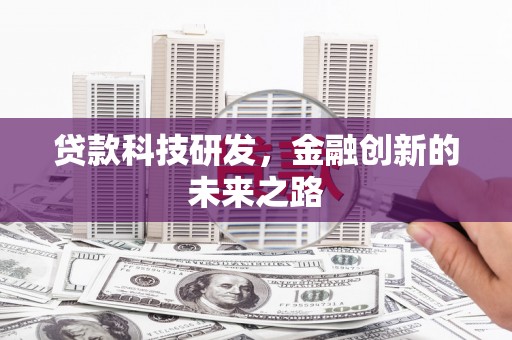 福建贷款科技研发，金融创新的未来之路