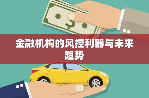 福建金融机构的风控利器与未来趋势