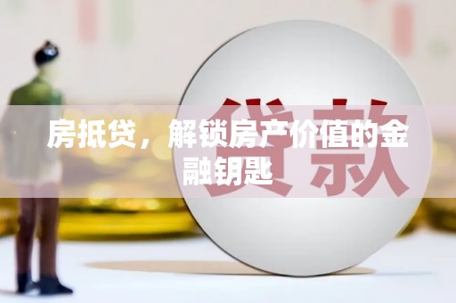福建房抵贷，解锁房产价值的金融钥匙