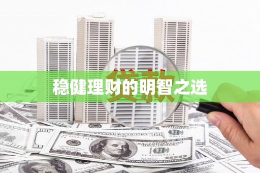 福建稳健理财的明智之选