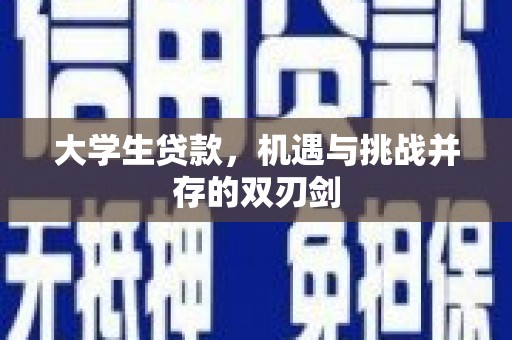福建大学生贷款，机遇与挑战并存的双刃剑