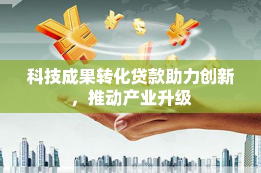 福建科技成果转化贷款助力创新，推动产业升级