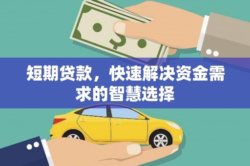 福建短期贷款，快速解决资金需求的智慧选择