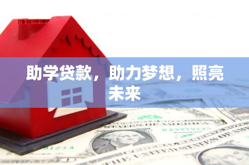 福建助学贷款，助力梦想，照亮未来
