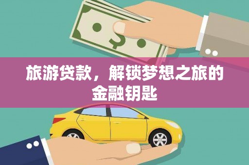 福建旅游贷款，解锁梦想之旅的金融钥匙