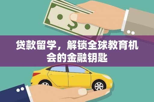 福建贷款留学，解锁全球教育机会的金融钥匙