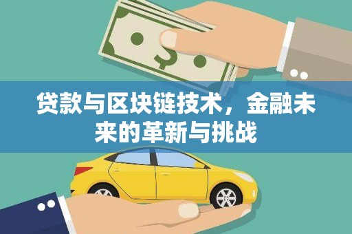 福建贷款与区块链技术，金融未来的革新与挑战