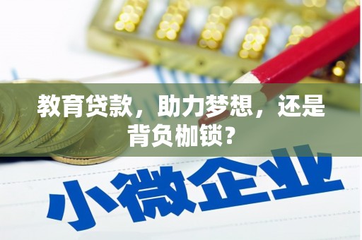 福建教育贷款，助力梦想，还是背负枷锁？