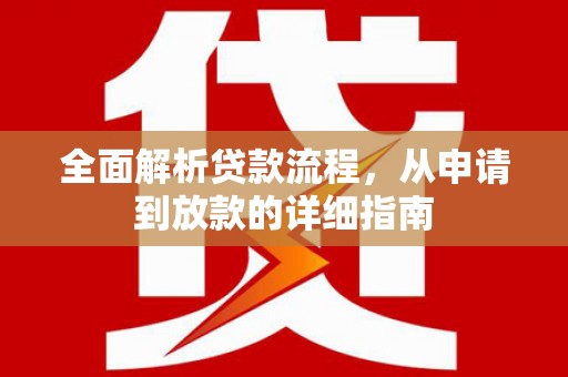 福建全面解析贷款流程，从申请到放款的详细指南