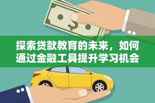 福建探索贷款教育的未来，如何通过金融工具提升学习机会