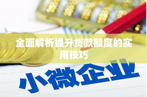 福建全面解析提升贷款额度的实用技巧