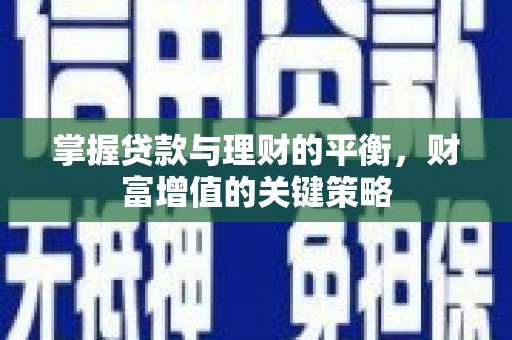 福建掌握贷款与理财的平衡，财富增值的关键策略