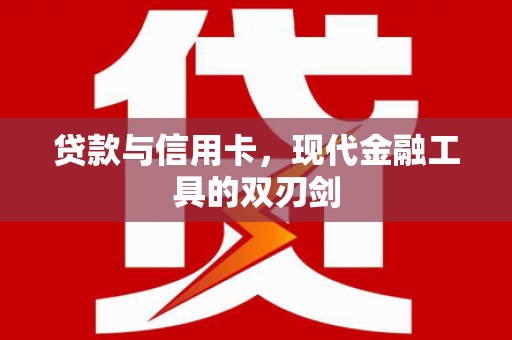 福建贷款与信用卡，现代金融工具的双刃剑