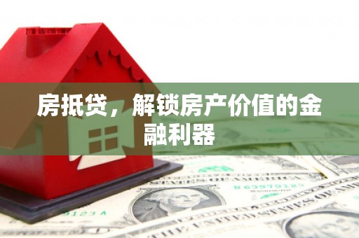 福建房抵贷，解锁房产价值的金融利器