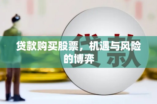 福建贷款购买股票，机遇与风险的博弈