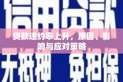 福建贷款违约率上升，原因、影响与应对策略