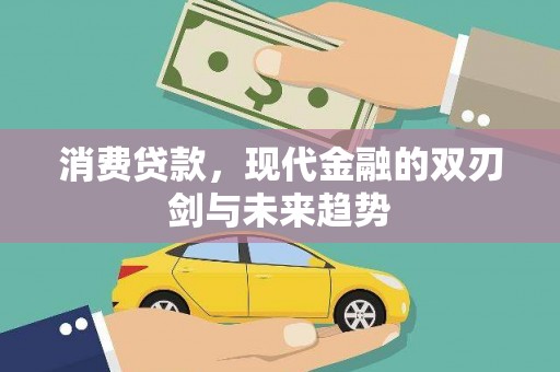 福建消费贷款，现代金融的双刃剑与未来趋势