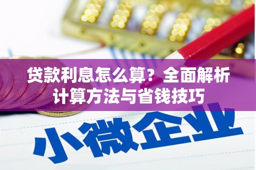 福建贷款利息怎么算？全面解析计算方法与省钱技巧