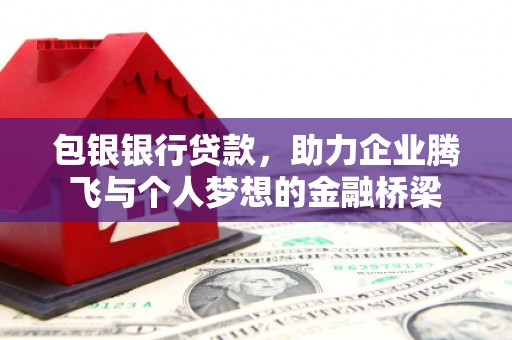 福建包银银行贷款，助力企业腾飞与个人梦想的金融桥梁