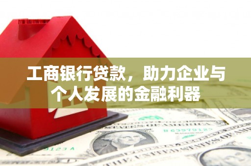 福建工商银行贷款，助力企业与个人发展的金融利器