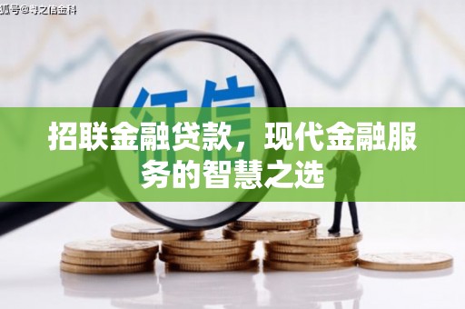 福建招联金融贷款，现代金融服务的智慧之选