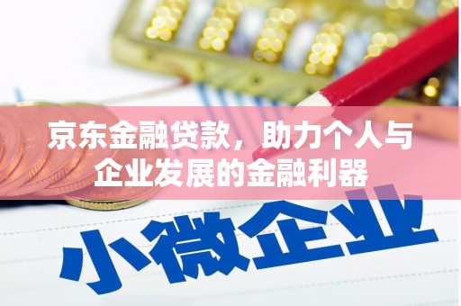 福建京东金融贷款，助力个人与企业发展的金融利器