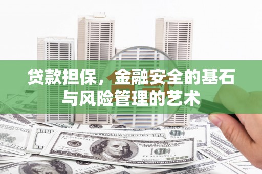 福建贷款担保，金融安全的基石与风险管理的艺术