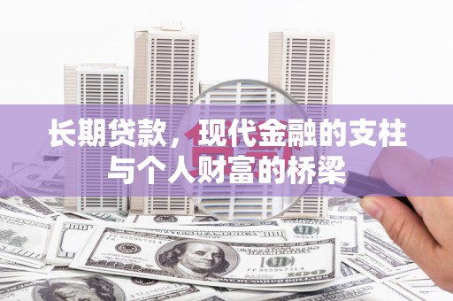 福建长期贷款，现代金融的支柱与个人财富的桥梁