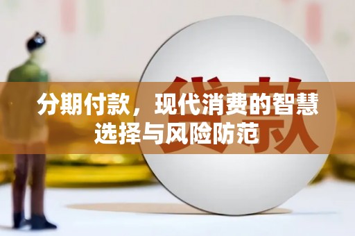 福建分期付款，现代消费的智慧选择与风险防范