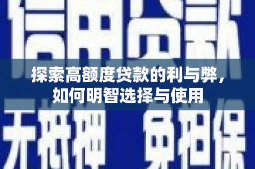 福建探索高额度贷款的利与弊，如何明智选择与使用