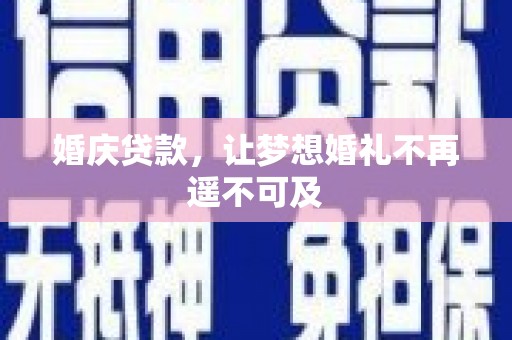 福建婚庆贷款，让梦想婚礼不再遥不可及