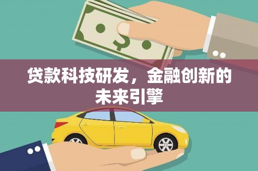 福建贷款科技研发，金融创新的未来引擎