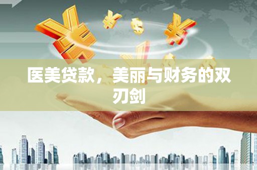 福建医美贷款，美丽与财务的双刃剑