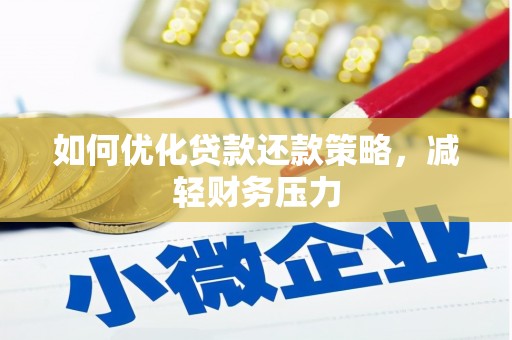 福建如何优化贷款还款策略，减轻财务压力