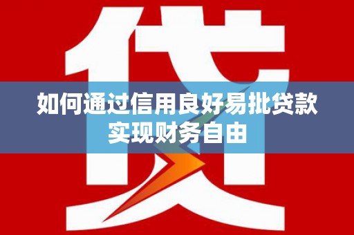 福建如何通过信用良好易批贷款实现财务自由