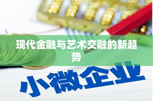 福建现代金融与艺术交融的新趋势