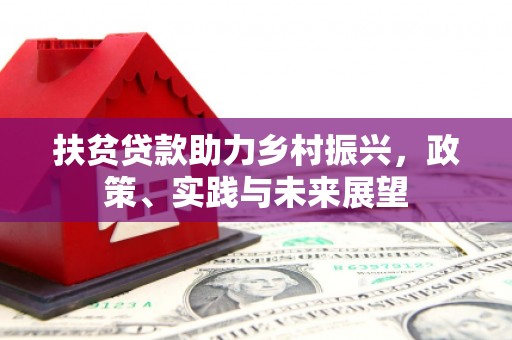 福建扶贫贷款助力乡村振兴，政策、实践与未来展望