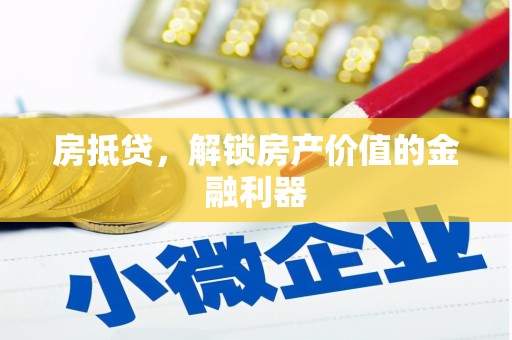 福建房抵贷，解锁房产价值的金融利器
