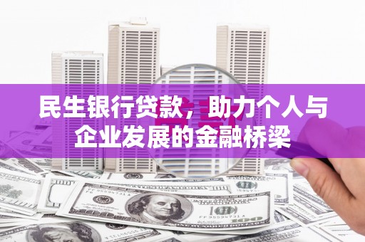 福建民生银行贷款，助力个人与企业发展的金融桥梁