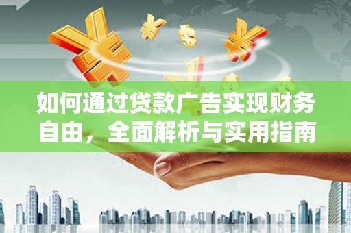 福建如何通过贷款广告实现财务自由，全面解析与实用指南