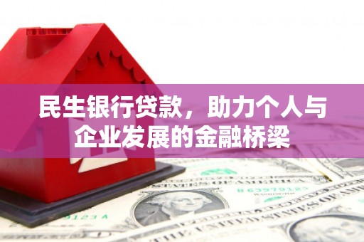 福建民生银行贷款，助力个人与企业发展的金融桥梁