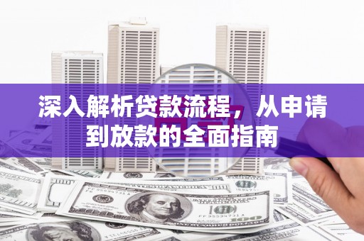 福建深入解析贷款流程，从申请到放款的全面指南