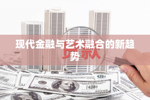 福建现代金融与艺术融合的新趋势
