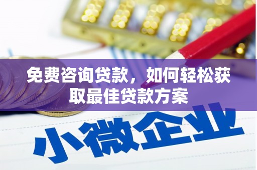 福建免费咨询贷款，如何轻松获取最佳贷款方案