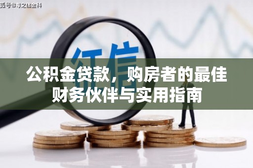 福建公积金贷款，购房者的最佳财务伙伴与实用指南