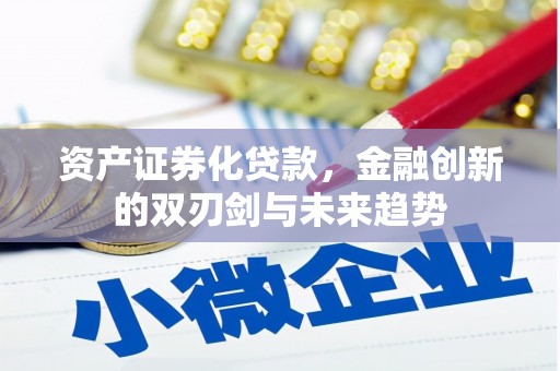 福建资产证券化贷款，金融创新的双刃剑与未来趋势