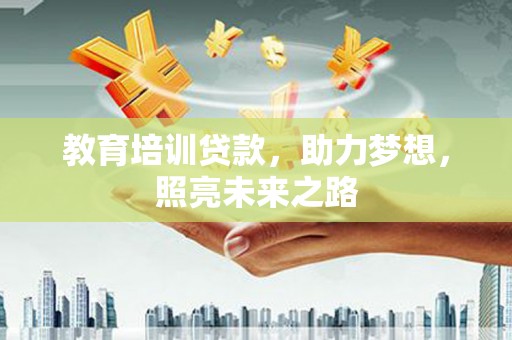 福建教育培训贷款，助力梦想，照亮未来之路