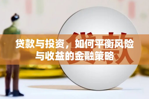 福建贷款与投资，如何平衡风险与收益的金融策略