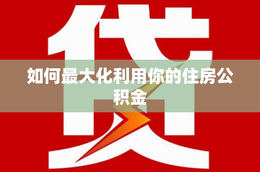 福建如何最大化利用你的住房公积金